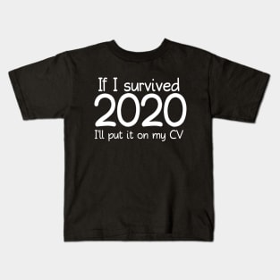 If I Survived 2020 I'll Put It On My CV 2020 Funny Memes For 2020 Crisis For Typed Design Man's & Woman's Kids T-Shirt